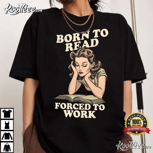 Born To Read Forced To Work Reader Book Addict T-Shirt