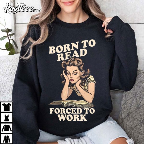 Born To Read Forced To Work Reader Book Addict T-Shirt