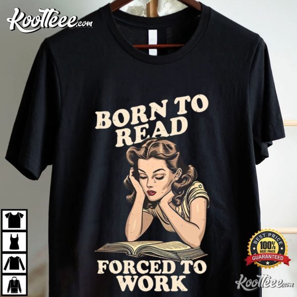 Born To Read Forced To Work Reader Book Addict T-Shirt