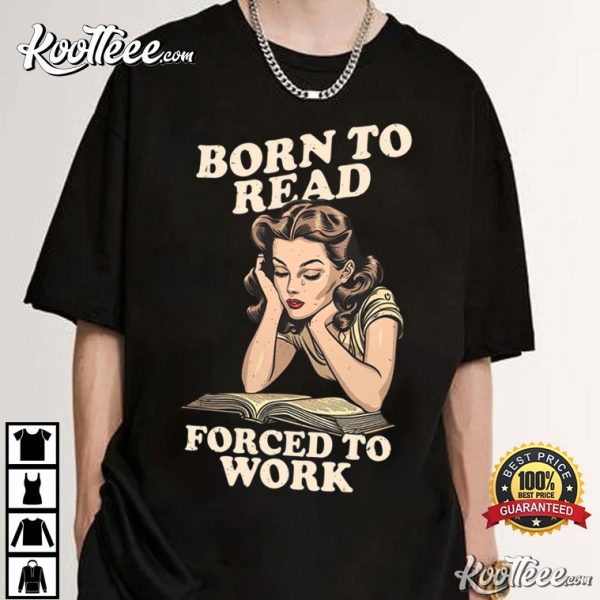 Born To Read Forced To Work Reader Book Addict T-Shirt