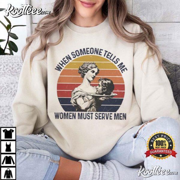 Feminist Funny Sayings Women Must Serve Men Women Rights T-Shirt