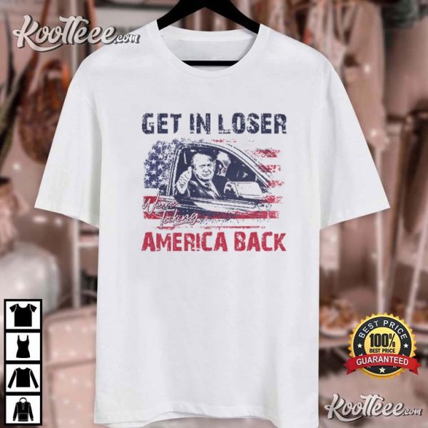 Trump 2024 Get In Loser We’re Taking America Back T-Shirt