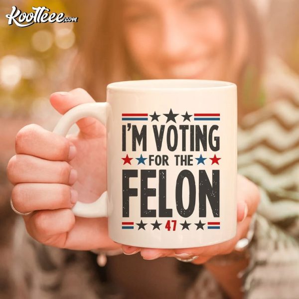 I’m Voting For The Felon Trump For President Republican Mug