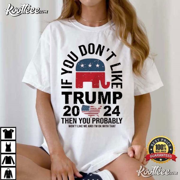 If You Don’t Like Trump 2024 USA Election Republican T-Shirt