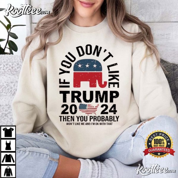 If You Don’t Like Trump 2024 USA Election Republican T-Shirt