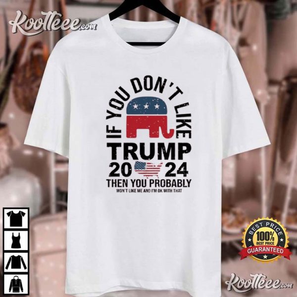 If You Don’t Like Trump 2024 USA Election Republican T-Shirt