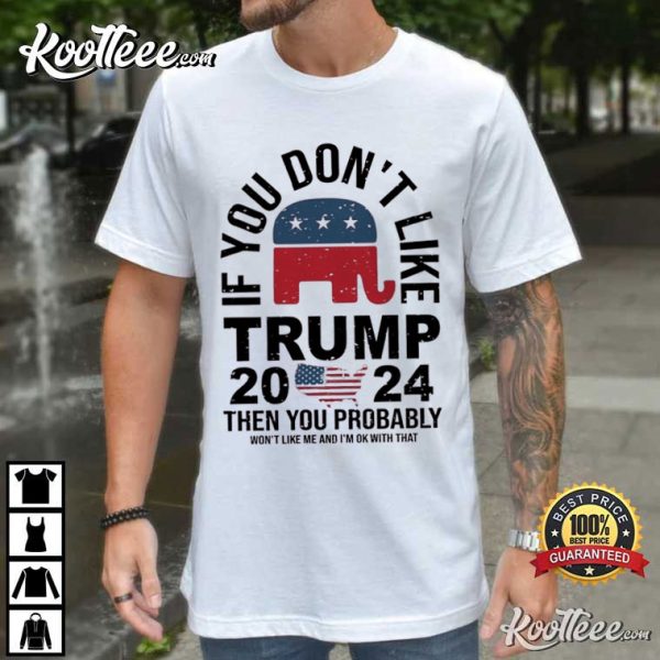 If You Don’t Like Trump 2024 USA Election Republican T-Shirt