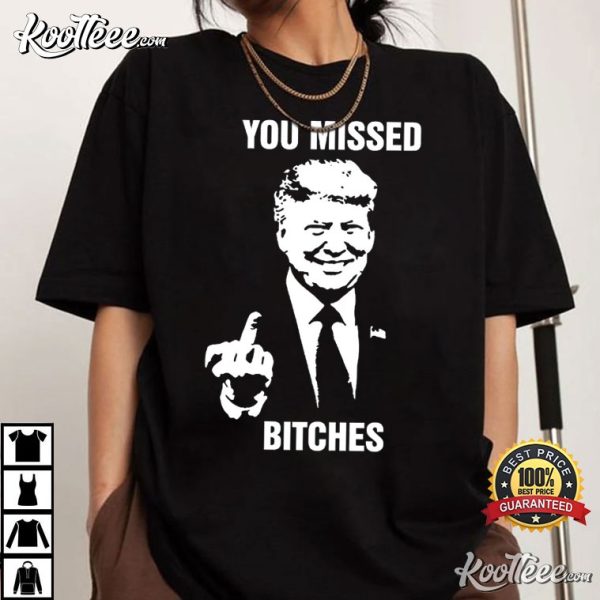 You Missed Bitches Trump 2024 T-Shirt