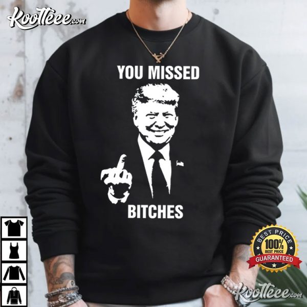 You Missed Bitches Trump 2024 T-Shirt