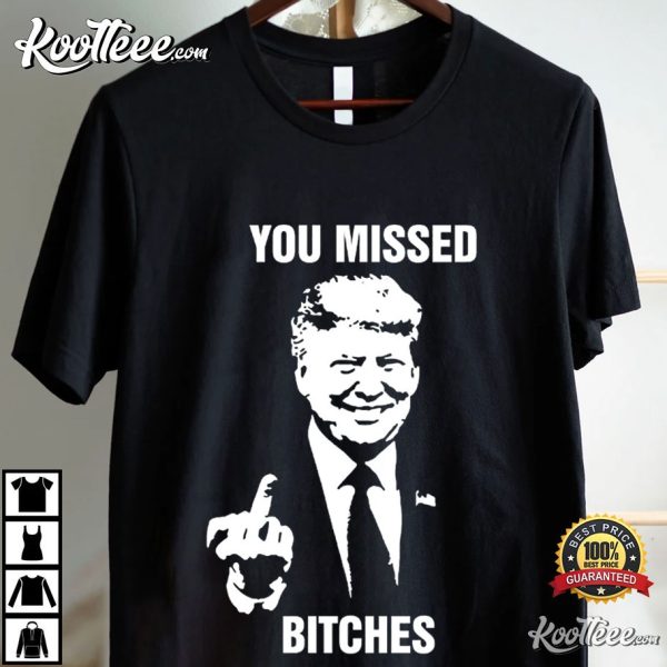 You Missed Bitches Trump 2024 T-Shirt