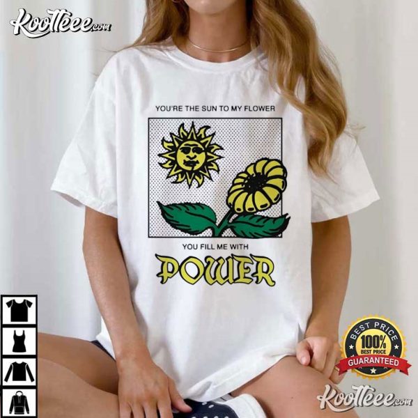 You’re The Sun To My Flower You Fill Me With Power T-Shirt