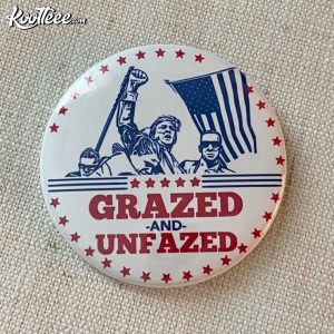 Trump Rally Grazed And Unfazed USA Pin Button Trump Rally Grazed And Unfazed USA Pin Button