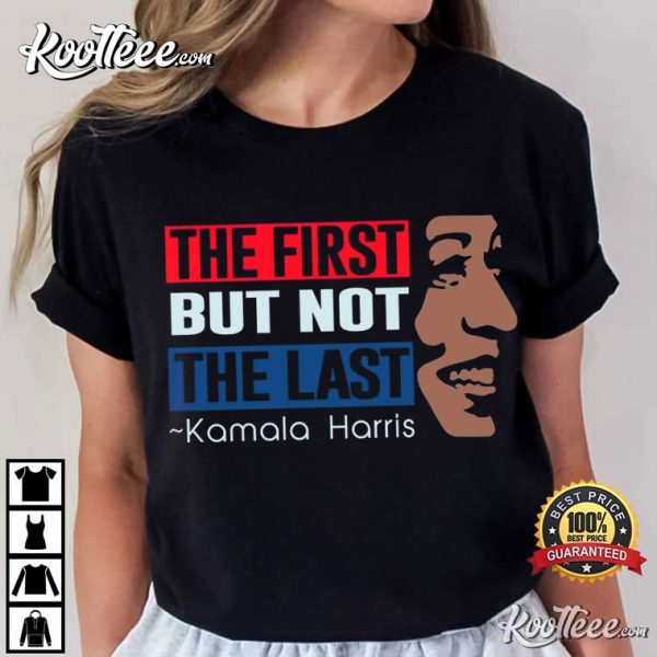 Kamala Harris The First But Not The Last Madam President T-Shirt