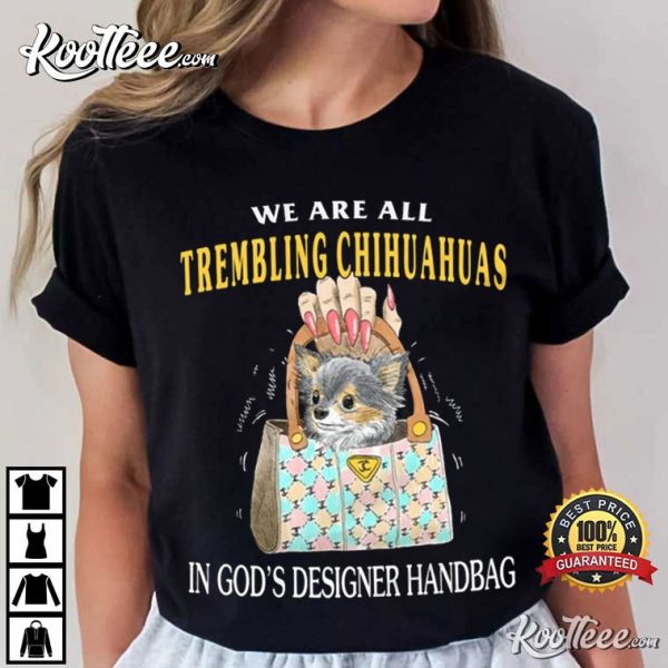 Trembling Chihuahuas In God’s Designer Handbag T-Shirt