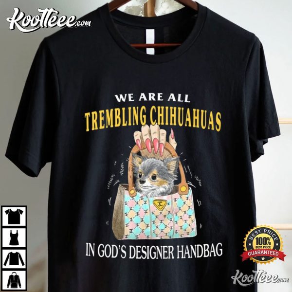 Trembling Chihuahuas In God’s Designer Handbag T-Shirt