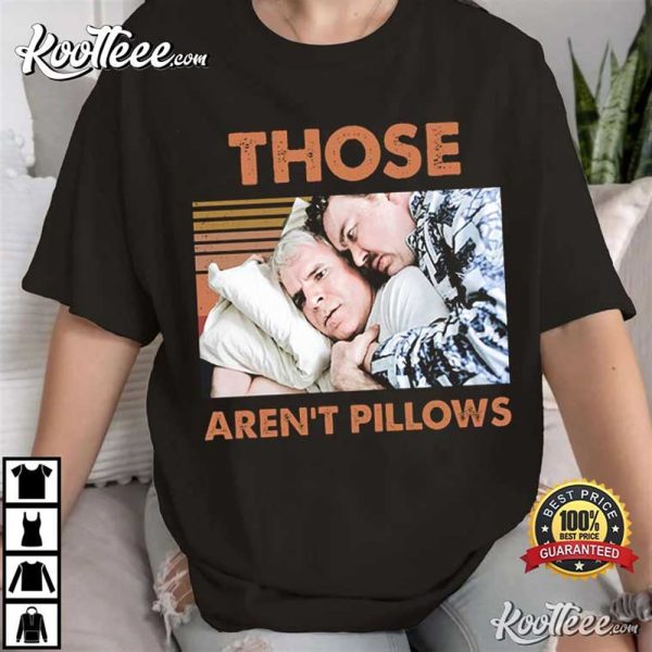 Planes Trains And Automobiles Those Aren’t Pillows T-Shirt