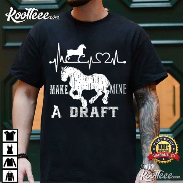 Make Mine A Draft Horse Lover T-Shirt