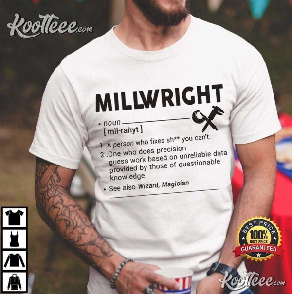 Millwright Definition A Person Who Fixes Shit You Can’t T-Shirt