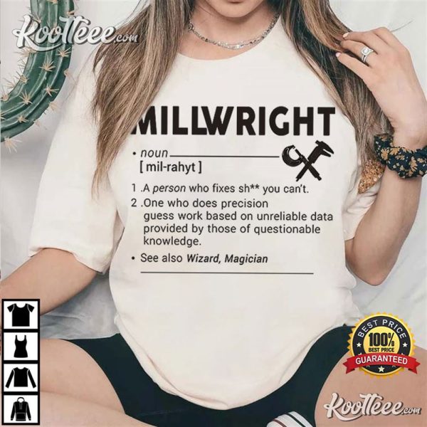 Millwright Definition A Person Who Fixes Shit You Can’t T-Shirt