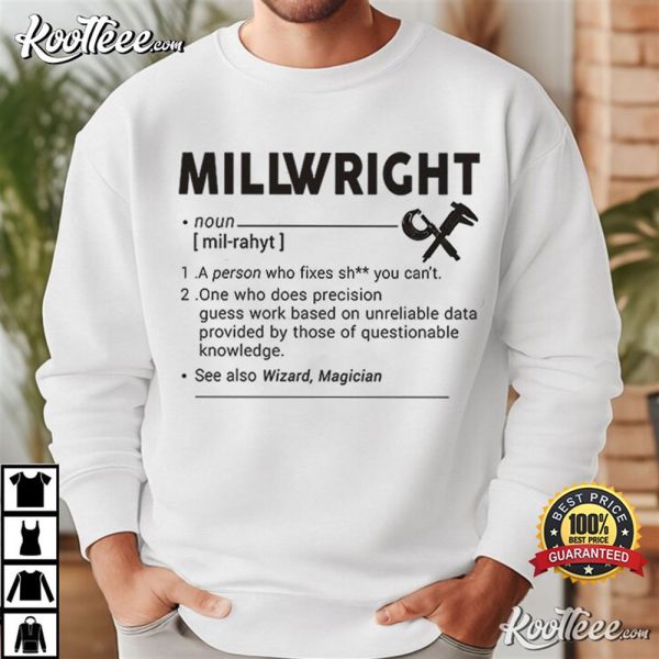 Millwright Definition A Person Who Fixes Shit You Can’t T-Shirt