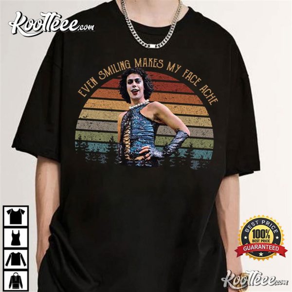 The Rocky Horror Frank-N-Furter Even Smiling Makes My Face Ache T-Shirt