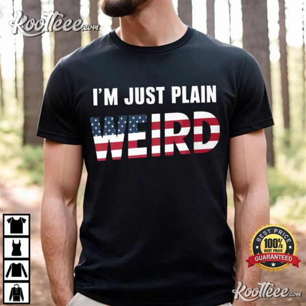 I’m Just Plain Weird USA Flag Funny Political T-Shirt