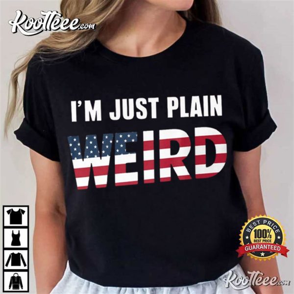 I’m Just Plain Weird USA Flag Funny Political T-Shirt