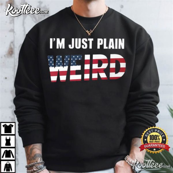 I’m Just Plain Weird USA Flag Funny Political T-Shirt