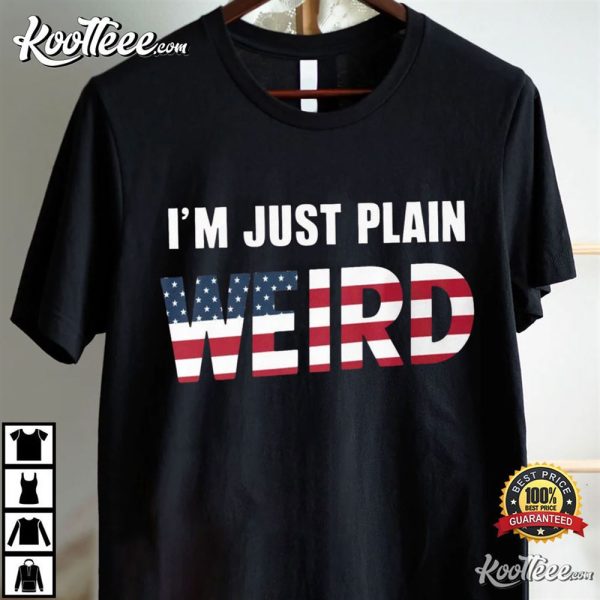 I’m Just Plain Weird USA Flag Funny Political T-Shirt