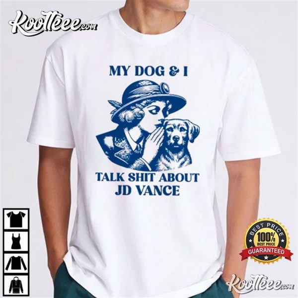 My Dog And I Talk Shit About JD Vance T-Shirt