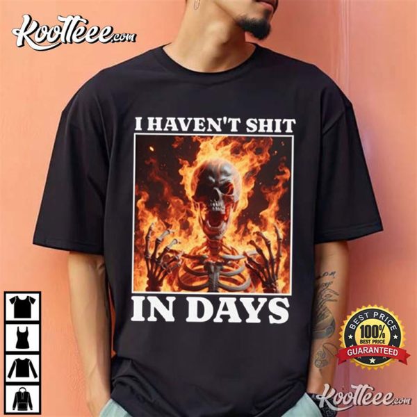 I Havent Shit In Days IBS Skeleton Meme T-Shirt