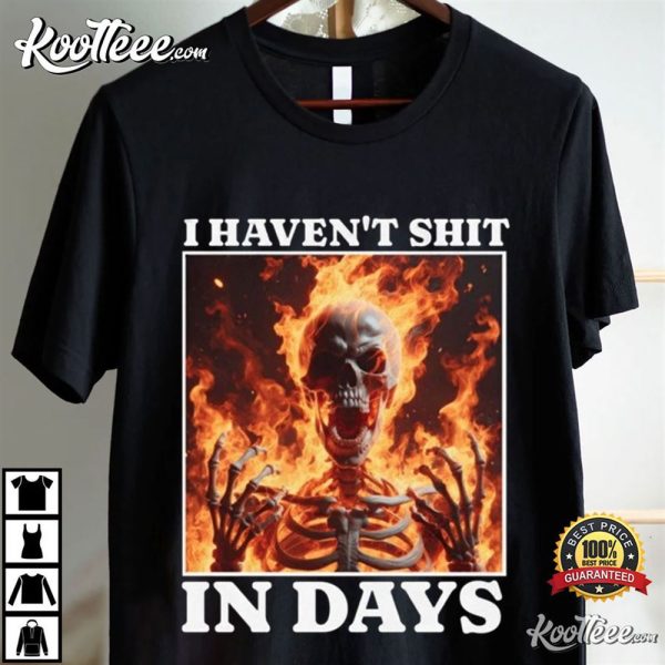 I Havent Shit In Days IBS Skeleton Meme T-Shirt