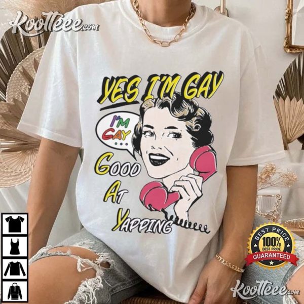 Yes Im Gay Good At Yapping T-Shirt