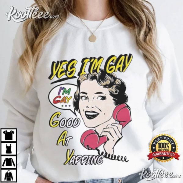 Yes Im Gay Good At Yapping T-Shirt