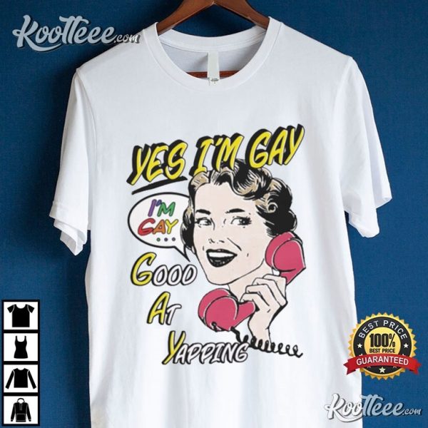 Yes Im Gay Good At Yapping T-Shirt