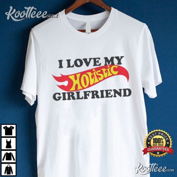 I Love My Hotistic Girlfriend T-Shirt