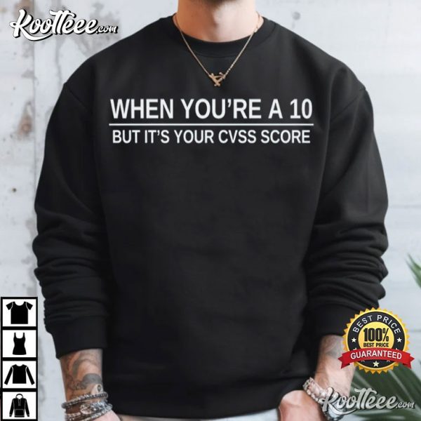 Cyber Security Humor When You’re A 10 But It’s Your CVSS Score T-Shirt