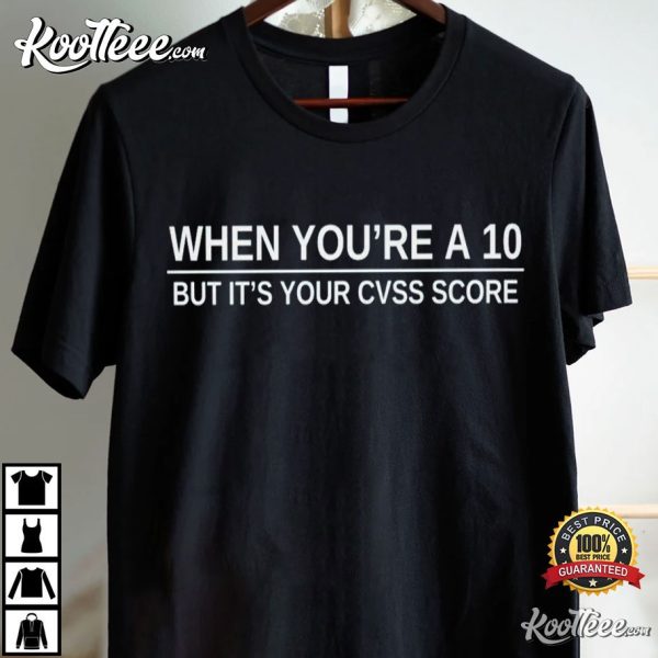 Cyber Security Humor When You’re A 10 But It’s Your CVSS Score T-Shirt