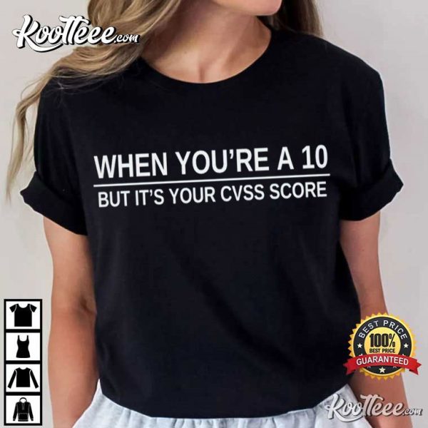 Cyber Security Humor When You’re A 10 But It’s Your CVSS Score T-Shirt