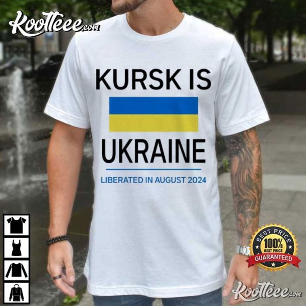 Kursk Is Ukraine Liberated In August 2024 T-Shirt