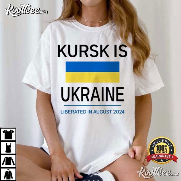 Kursk Is Ukraine Liberated In August 2024 T-Shirt