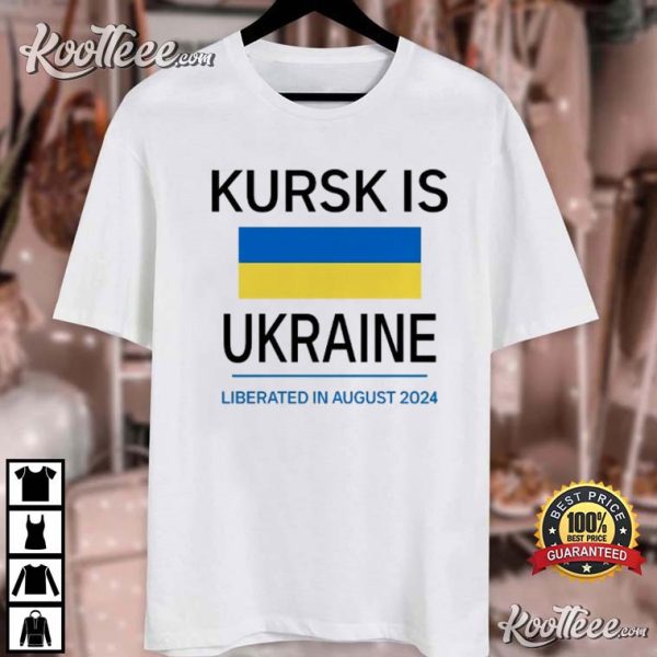 Kursk Is Ukraine Liberated In August 2024 T-Shirt