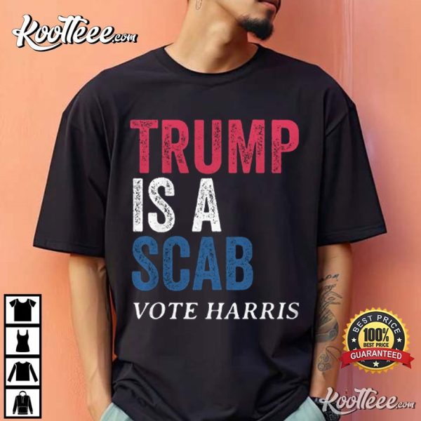 Trump Is A Scab Vote Harris T-Shirt