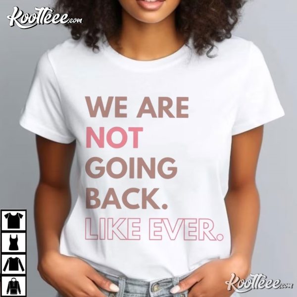 We Are Not Going Back Like Ever Kamala 2024 T-Shirt