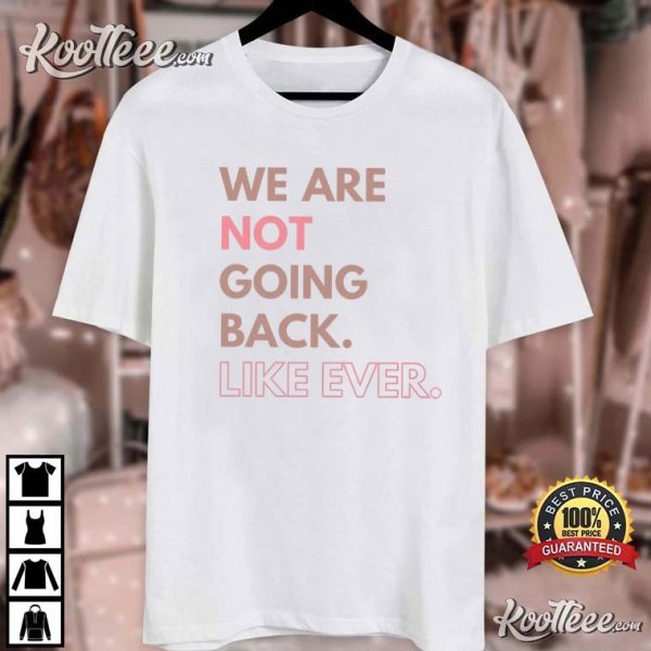 We Are Not Going Back Like Ever Kamala 2024 T-Shirt