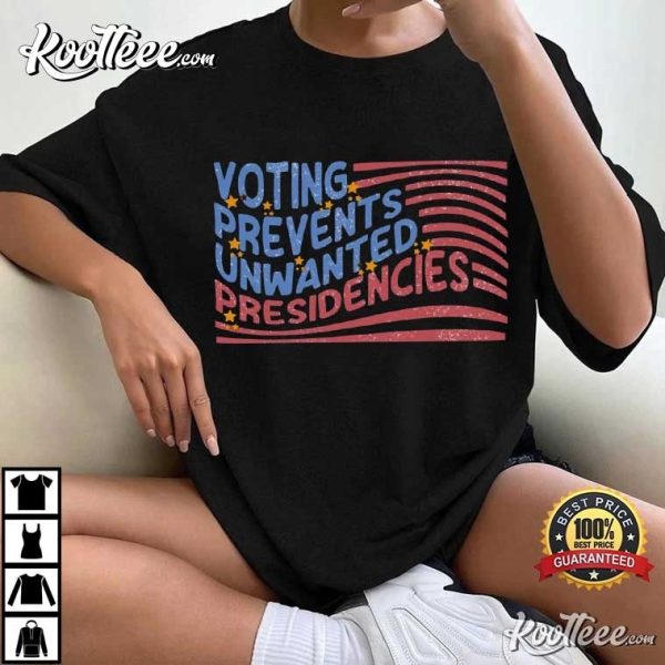 Voting Prevents Unwanted Presidencies Presidential Election T-Shirt