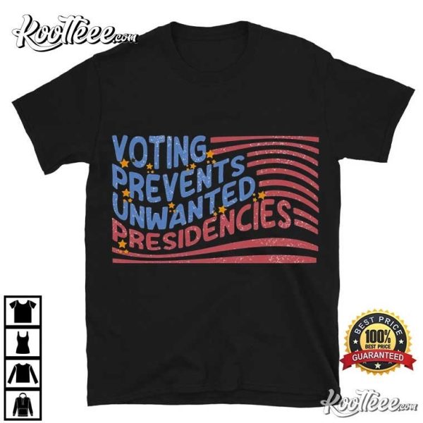 Voting Prevents Unwanted Presidencies Presidential Election T-Shirt