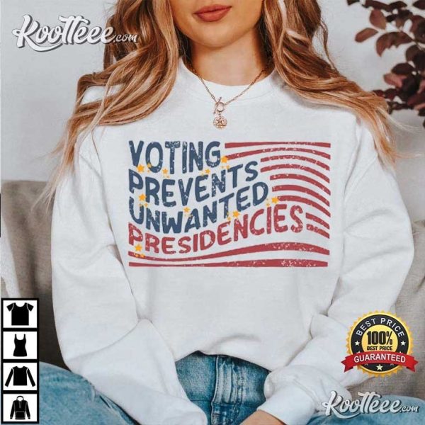 Voting Prevents Unwanted Presidencies Presidential Election T-Shirt