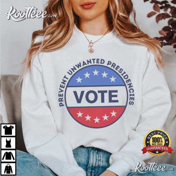 Prevent Unwanted Presidencies Vote 2024 Election T-Shirt