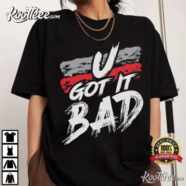 U Got It Bad Usher Fan Gift T-Shirt